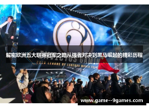 解密欧洲五大联赛冠军之路从强者对决到黑马崛起的精彩历程