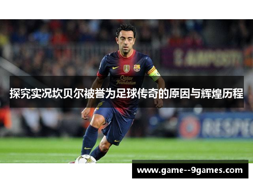探究实况坎贝尔被誉为足球传奇的原因与辉煌历程 探究实况坎贝尔被誉为足球传奇的原因与辉煌历程