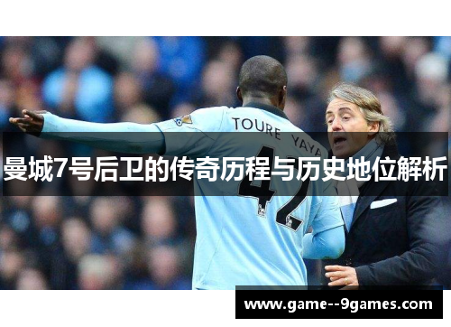 曼城7号后卫的传奇历程与历史地位解析