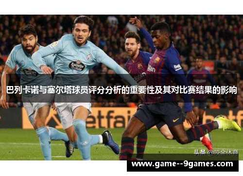 巴列卡诺与塞尔塔球员评分分析的重要性及其对比赛结果的影响
