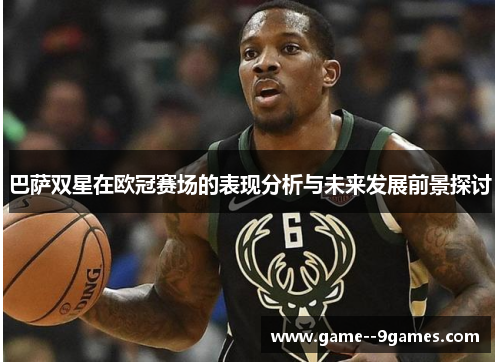 巴萨双星在欧冠赛场的表现分析与未来发展前景探讨 巴萨双星在欧冠赛场的表现分析与未来发展前景探讨