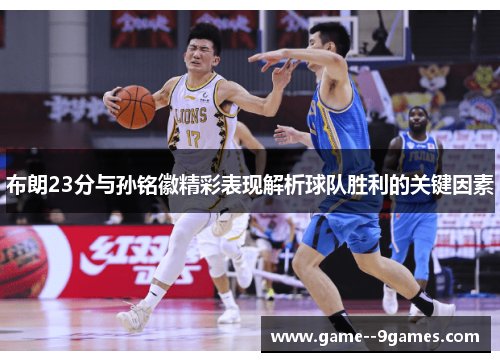 布朗23分与孙铭徽精彩表现解析球队胜利的关键因素 布朗23分与孙铭徽精彩表现解析球队胜利的关键因素