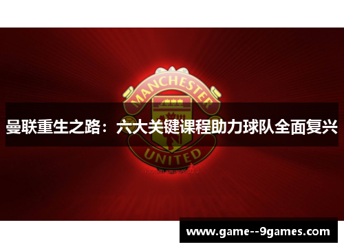 曼联重生之路：六大关键课程助力球队全面复兴