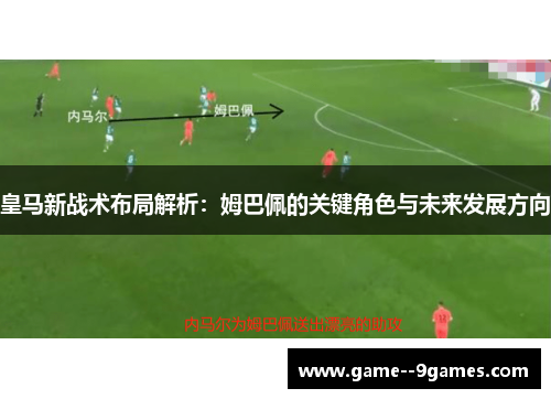 皇马新战术布局解析：姆巴佩的关键角色与未来发展方向
