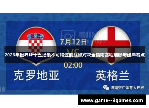 2026年世界杯十五场最不可错过的巅峰对决全指南赛程前瞻与经典看点 2026年世界杯十五场最不可错过的巅峰对决全指南赛程前瞻与经典看点