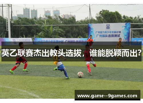 英乙联赛杰出教头选拔，谁能脱颖而出？