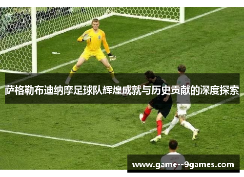萨格勒布迪纳摩足球队辉煌成就与历史贡献的深度探索